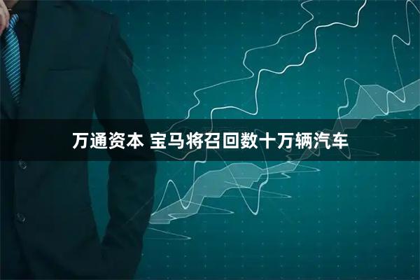 万通资本 宝马将召回数十万辆汽车